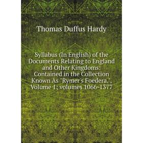 Книга Syllabus (In English) of the Documents Relating to England and Other Kingdoms: Contained in the Collection Known As Rymer's Foedera., Volume 1;
Книга Syllabus (In English) of the Documents Relating to England and Other Kingdoms: Contained in the Collection Known As Rymer's Foedera., Volume 1;