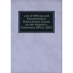 Книга List of Official and Parliamentary Publications Issued by Her Majesty's Stationery Office: 1892
Книга List of Official and Parliamentary Publications Issued by Her Majesty's Stationery Office: 1892