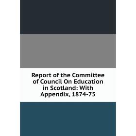 Книга Report of the Committee of Council On Education in Scotland: With Appendix, 1874-75
Книга Report of the Committee of Council On Education in Scotland: With Appendix, 1874-75