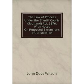 Книга The Law of Process Under the Sheriff Courts (Scotland) Act, 1876: With Notes On Proposed Extensions of Jurisdiction
Книга The Law of Process Under the Sheriff Courts (Scotland) Act, 1876: With Notes On Proposed Extensions of Jurisdiction