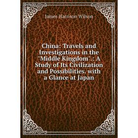Книга China: Travels and Investigations in the Middle Kingdom: A Study of Its Civilization and Possibilities. with a Glance at Japan
Книга China: Travels and Investigations in the Middle Kingdom: A Study of Its Civilization and Possibilities. with a Glance at Japan