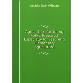 Книга Agriculture for Young Folks: Prepared Especially for Teaching Elementary Agriculture
Книга Agriculture for Young Folks: Prepared Especially for Teaching Elementary Agriculture