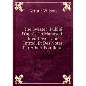 Книга The Swisser: Publié D'aprés Un Manuscrit Inédit Avec Une Introd. Et Des Notes Par Albert Fouillerat
Книга The Swisser: Publié D'aprés Un Manuscrit Inédit Avec Une Introd. Et Des Notes Par Albert Fouillerat