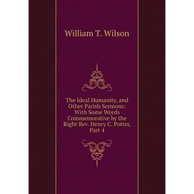 Книга The Ideal Humanity, and Other Parish Sermons: With Some Words Commemorative by the Right Rev. Henry C. Potter
Книга The Ideal Humanity, and Other Parish Sermons: With Some Words Commemorative by the Right Rev. Henry C. Potter