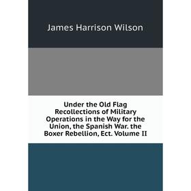 Книга Under the Old Flag Recollections of Military Operations in the Way for the Union, the Spanish War. the Boxer Rebellion
Книга Under the Old Flag Recollections of Military Operations in the Way for the Union, the Spanish War. the Boxer Rebellion