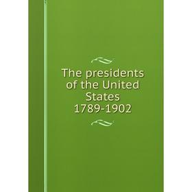Книга The presidents of the United States 1789-1902
Книга The presidents of the United States 1789-1902