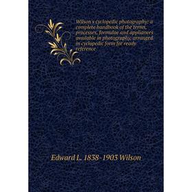 Книга Wilson's cyclopedic photography: a complete handbook of the terms, processes, formulae and appliances available in photography, arranged in cycl
Книга Wilson's cyclopedic photography: a complete handbook of the terms, processes, formulae and appliances available in photography, arranged in cycl