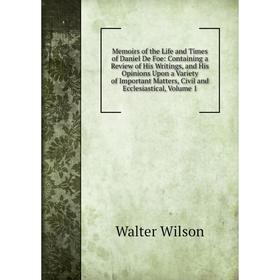Книга Memoirs of the Life and Times of Daniel De Foe: Containing a Review of His Writings, and His Opinions Upon a Variety of Important Matters
Книга Memoirs of the Life and Times of Daniel De Foe: Containing a Review of His Writings, and His Opinions Upon a Variety of Important Matters