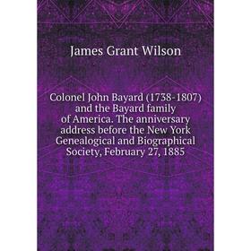 Книга Colonel John Bayard (1738-1807) and the Bayard family of America. The anniversary address before the New York Genealogical and Biographical Soci
Книга Colonel John Bayard (1738-1807) and the Bayard family of America. The anniversary address before the New York Genealogical and Biographical Soci