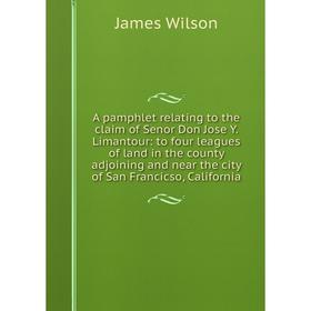 Книга A pamphlet relating to the claim of Senor Don Jose Y. Limantour: to four leagues of land in the county adjoining and near the city of San Franci
Книга A pamphlet relating to the claim of Senor Don Jose Y. Limantour: to four leagues of land in the county adjoining and near the city of San Franci