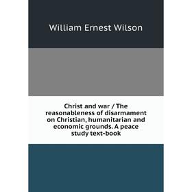 Книга Christ and war / The reasonableness of disarmament on Christian, humanitarian and economic grounds. A peace study text-book
Книга Christ and war / The reasonableness of disarmament on Christian, humanitarian and economic grounds. A peace study text-book