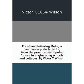 Книга Free-hand lettering. Being a treatise on plain lettering from the practical standpoint for use in engineering schools and colleges. By Victor T.
Книга Free-hand lettering. Being a treatise on plain lettering from the practical standpoint for use in engineering schools and colleges. By Victor T.