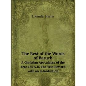Книга The Rest of the Words of Baruch. A Christian Apocalypse of the Year 136 A.D. The Text Revised with an Introduction
Книга The Rest of the Words of Baruch. A Christian Apocalypse of the Year 136 A.D. The Text Revised with an Introduction