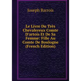 Книга Le Livre Du Très Chevalereux Comte D'artois Et De Sa Femme: Fille Au Comte De Boulogne
Книга Le Livre Du Très Chevalereux Comte D'artois Et De Sa Femme: Fille Au Comte De Boulogne