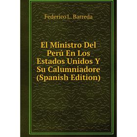 Книга El Ministro Del Perú En Los Estados Unidos Y Su Calumniadore (Spanish Edition)
Книга El Ministro Del Perú En Los Estados Unidos Y Su Calumniadore (Spanish Edition)