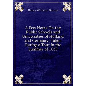 Книга A Few Notes On the Public Schools and Universities of Holland and Germany: Taken During a Tour in the Summer
Книга A Few Notes On the Public Schools and Universities of Holland and Germany: Taken During a Tour in the Summer