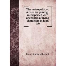 Книга The metropolis, or, A cure for gaming; interspersed with anecdotes of living characters in high life
Книга The metropolis, or, A cure for gaming; interspersed with anecdotes of living characters in high life