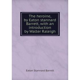 Книга The heroine, by Eaton stannard Barrett, with an introduction by Walter Raleigh
Книга The heroine, by Eaton stannard Barrett, with an introduction by Walter Raleigh
