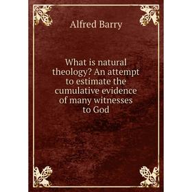 Книга What is natural theology An attempt to estimate the cumulative evidence of many witnesses to God
Книга What is natural theology An attempt to estimate the cumulative evidence of many witnesses to God