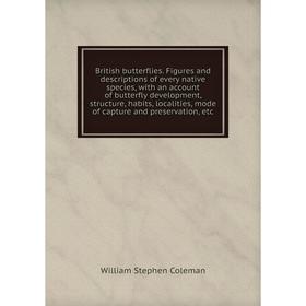 Книга British butterflies. Figures and descriptions of every native species, with an account of butterfly development, structure, habits, localities,
Книга British butterflies. Figures and descriptions of every native species, with an account of butterfly development, structure, habits, localities,