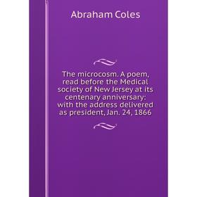 Книга The microcosm. A poem, read before the Medical society of New Jersey at its centenary anniversary: with the address delivered as president, Jan.
Книга The microcosm. A poem, read before the Medical society of New Jersey at its centenary anniversary: with the address delivered as president, Jan.