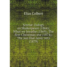 Книга Scoriæ: Eulogy on Shakespeare (1864); What we breathe (1869); The first Christmas-eve (1874)
Книга Scoriæ: Eulogy on Shakespeare (1864); What we breathe (1869); The first Christmas-eve (1874)