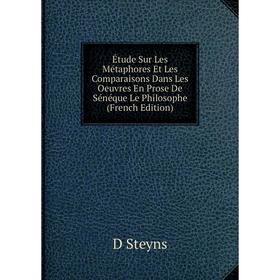 Книга Étude Sur Les Métaphores Et Les Comparaisons Dans Les Oeuvres En Prose De Sénéque Le Philosophe
Книга Étude Sur Les Métaphores Et Les Comparaisons Dans Les Oeuvres En Prose De Sénéque Le Philosophe