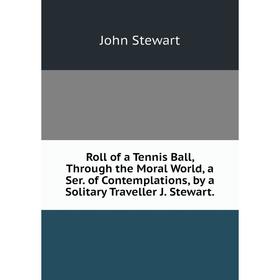Книга Roll of a Tennis Ball, Through the Moral World, a Ser. of Contemplations, by a Solitary Traveller J. Stewart
Книга Roll of a Tennis Ball, Through the Moral World, a Ser. of Contemplations, by a Solitary Traveller J. Stewart
