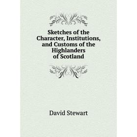 Книга Sketches of the Character, Institutions, and Customs of the Highlanders of Scotland
Книга Sketches of the Character, Institutions, and Customs of the Highlanders of Scotland
