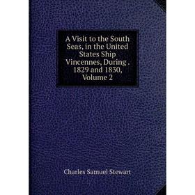 Книга A Visit to the South Seas, in the United States Ship Vincennes, During. 1829 and 1830, Volume 2
Книга A Visit to the South Seas, in the United States Ship Vincennes, During. 1829 and 1830, Volume 2