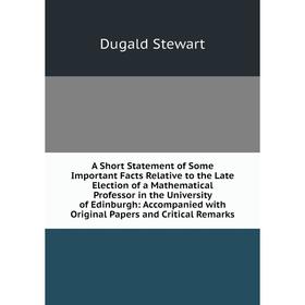 Книга A Short Statement of Some Important Facts Relative to the Late Election of a Mathematical Professor in the University of Edinburgh: Accompanied
Книга A Short Statement of Some Important Facts Relative to the Late Election of a Mathematical Professor in the University of Edinburgh: Accompanied