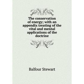 Книга The conservation of energy; with an appendix treating of the vital and mental applications of the doctrine
Книга The conservation of energy; with an appendix treating of the vital and mental applications of the doctrine