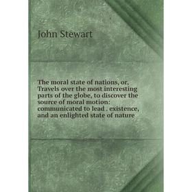 Книга The moral state of nations, or, Travels over the most interesting parts of the globe, to discover the source of moral motion: communicated to le
Книга The moral state of nations, or, Travels over the most interesting parts of the globe, to discover the source of moral motion: communicated to le