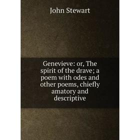Книга Genevieve: or, The spirit of the drave; a poem with odes and other poems, chiefly amatory and descriptive
Книга Genevieve: or, The spirit of the drave; a poem with odes and other poems, chiefly amatory and descriptive