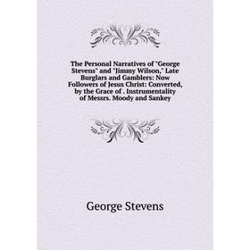 Книга The Personal Narratives of George Stevens and Jimmy Wilson, Late Burglars and Gamblers: Now Followers of Jesus Christ: Converted, by the Grace o
Книга The Personal Narratives of George Stevens and Jimmy Wilson, Late Burglars and Gamblers: Now Followers of Jesus Christ: Converted, by the Grace o