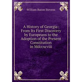 Книга A History of Georgia: From Its First Discovery by Europeans to the Adoption of the Present Constitution in Mdccxcviii
Книга A History of Georgia: From Its First Discovery by Europeans to the Adoption of the Present Constitution in Mdccxcviii