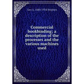 Книга Commercial bookbinding; a description of the processes and the various machines used
Книга Commercial bookbinding; a description of the processes and the various machines used