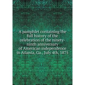 Книга A pamphlet containing the full history of the celebration of the ninety-ninth anniversary of American independence in Atlanta
Книга A pamphlet containing the full history of the celebration of the ninety-ninth anniversary of American independence in Atlanta