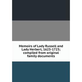 Книга Memoirs of Lady Russell and Lady Herbert, 1623-1723; compiled from original family documents
Книга Memoirs of Lady Russell and Lady Herbert, 1623-1723; compiled from original family documents