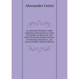 Книга Le solennità floridane solite celebrarsi anticamente in Città di Castello ad onore de' suoi Santi Protettori Florido Vescovo ed Amanzio Diacono
Книга Le solennità floridane solite celebrarsi anticamente in Città di Castello ad onore de' suoi Santi Protettori Florido Vescovo ed Amanzio Diacono