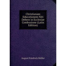Книга Christianam Educationem Niti Debere in Ecclesiae Confessione (Latin Edition)
Книга Christianam Educationem Niti Debere in Ecclesiae Confessione (Latin Edition)