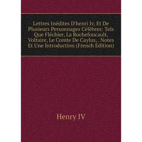 Книга Lettres Inédites D'henri Iv, Et De Plusieurs Personnages Célèbres: Tels Que Fléchier, La Rochefoucault, Voltaire, Le Comte De Caylus, Notes Et U
Книга Lettres Inédites D'henri Iv, Et De Plusieurs Personnages Célèbres: Tels Que Fléchier, La Rochefoucault, Voltaire, Le Comte De Caylus, Notes Et U