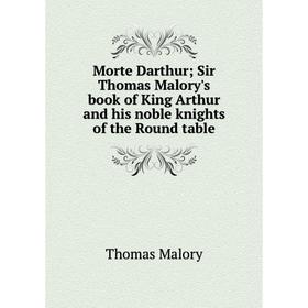 Книга Morte Darthur; Sir Thomas Malory's book of King Arthur and his noble knights of the Round table
Книга Morte Darthur; Sir Thomas Malory's book of King Arthur and his noble knights of the Round table