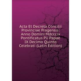 Книга Acta Et Decreta Concilii Provinciae Pragensis: Anno Domini Mdccclx Pontificatus Pii Papae IX Decimo Quinto Celebrati (Latin Edition)
Книга Acta Et Decreta Concilii Provinciae Pragensis: Anno Domini Mdccclx Pontificatus Pii Papae IX Decimo Quinto Celebrati (Latin Edition)