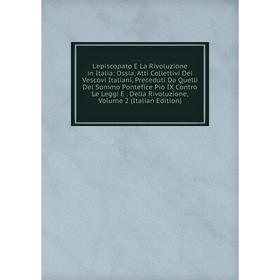 Книга L'episcopato E La Rivoluzione in Italia: Ossia, Atti Collettivi Dei Vescovi Italiani, Preceduti Da Quelli Del Sommo Pontefice Pio IX Contro Le L
Книга L'episcopato E La Rivoluzione in Italia: Ossia, Atti Collettivi Dei Vescovi Italiani, Preceduti Da Quelli Del Sommo Pontefice Pio IX Contro Le L