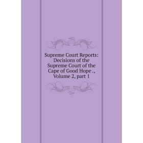 Книга Supreme Court Reports: Decisions of the Supreme Court of the Cape of Good Hope., Volume 2, part 1
Книга Supreme Court Reports: Decisions of the Supreme Court of the Cape of Good Hope., Volume 2, part 1