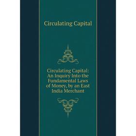 Книга Circulating Capital: An Inquiry Into the Fundamental Laws of Money, by an East India Merchant
Книга Circulating Capital: An Inquiry Into the Fundamental Laws of Money, by an East India Merchant