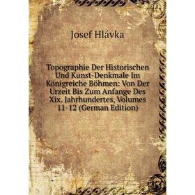 Книга Topographie Der Historischen Und Kunst-Denkmale Im Königreiche Böhmen: Von Der Urzeit Bis Zum Anfange Des Xix
Книга Topographie Der Historischen Und Kunst-Denkmale Im Königreiche Böhmen: Von Der Urzeit Bis Zum Anfange Des Xix