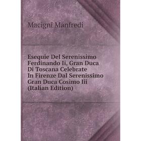 Книга Esequie Del Serenissimo Ferdinando Ii, Gran Duca Di Toscana Celebrate In Firenze Dal Serenissimo Gran Duca Cosimo Iii (Italian Edition)
Книга Esequie Del Serenissimo Ferdinando Ii, Gran Duca Di Toscana Celebrate In Firenze Dal Serenissimo Gran Duca Cosimo Iii (Italian Edition)