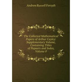 Книга The Collected Mathematical Papers of Arthur Cayley: Supplementary Volume, Containing Titles of Papaers and Index, Volume 0
Книга The Collected Mathematical Papers of Arthur Cayley: Supplementary Volume, Containing Titles of Papaers and Index, Volume 0